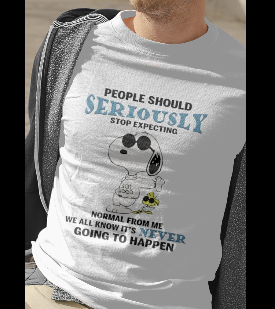 Snoopy People Should Seriously Stop Expecting Normal Never Going To Happen T-Shirt