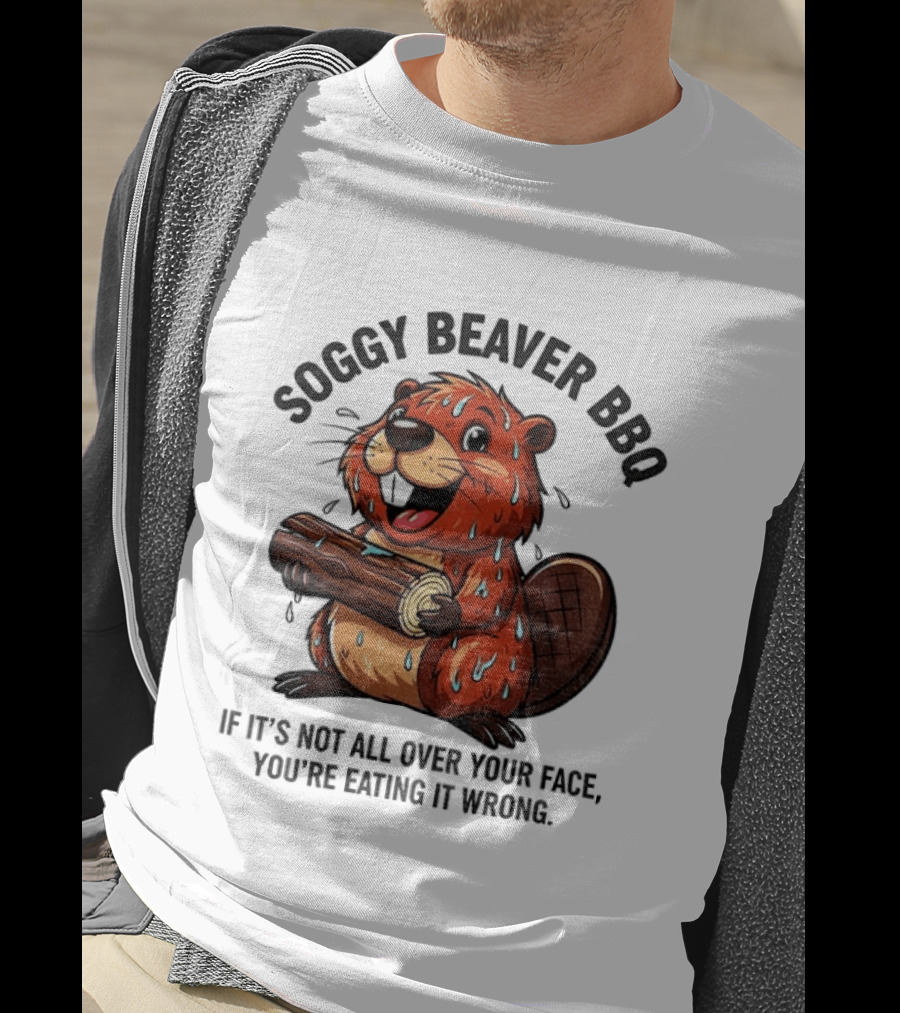 Soggy Beaver BBQ If It’s Not All Over Your Face You’re Eating It Wrong T-Shirt