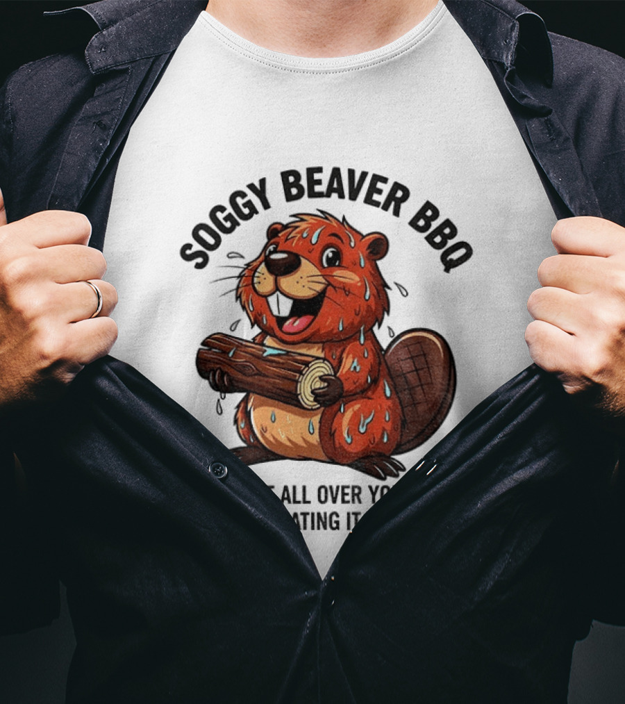 Soggy Beaver BBQ If It’s Not All Over Your Face You’re Eating It Wrong T-Shirt