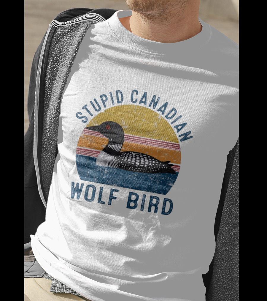 Stupid Canadian Loon Wolf Bird Humor T-Shirt