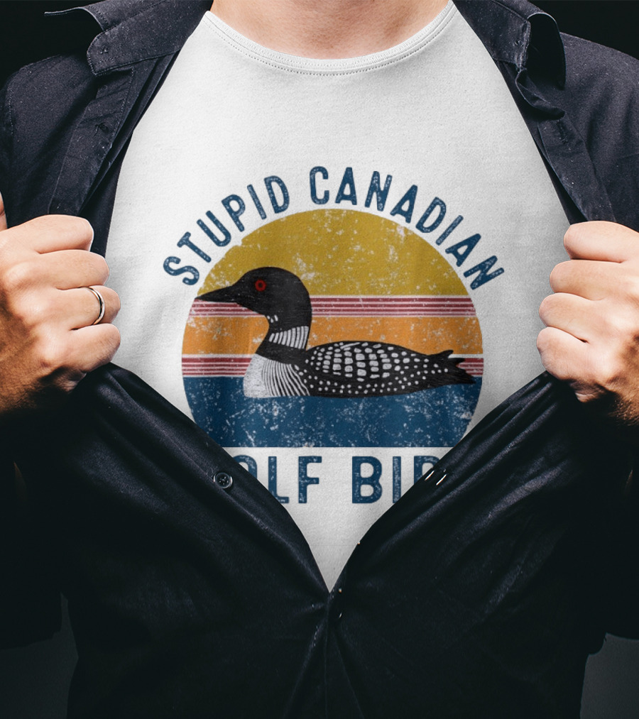 Stupid Canadian Loon Wolf Bird Humor T-Shirt
