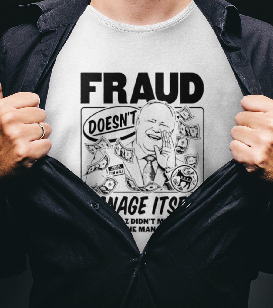 Tim Walz Fraud Doesn’t Manage Itself Didn’t Miss The Fraud He Managed It T-Shirt