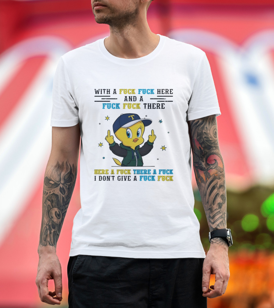 Tweety Bird With a Fuck Here and a Fuck There I Don't Give a Fuck T-Shirt