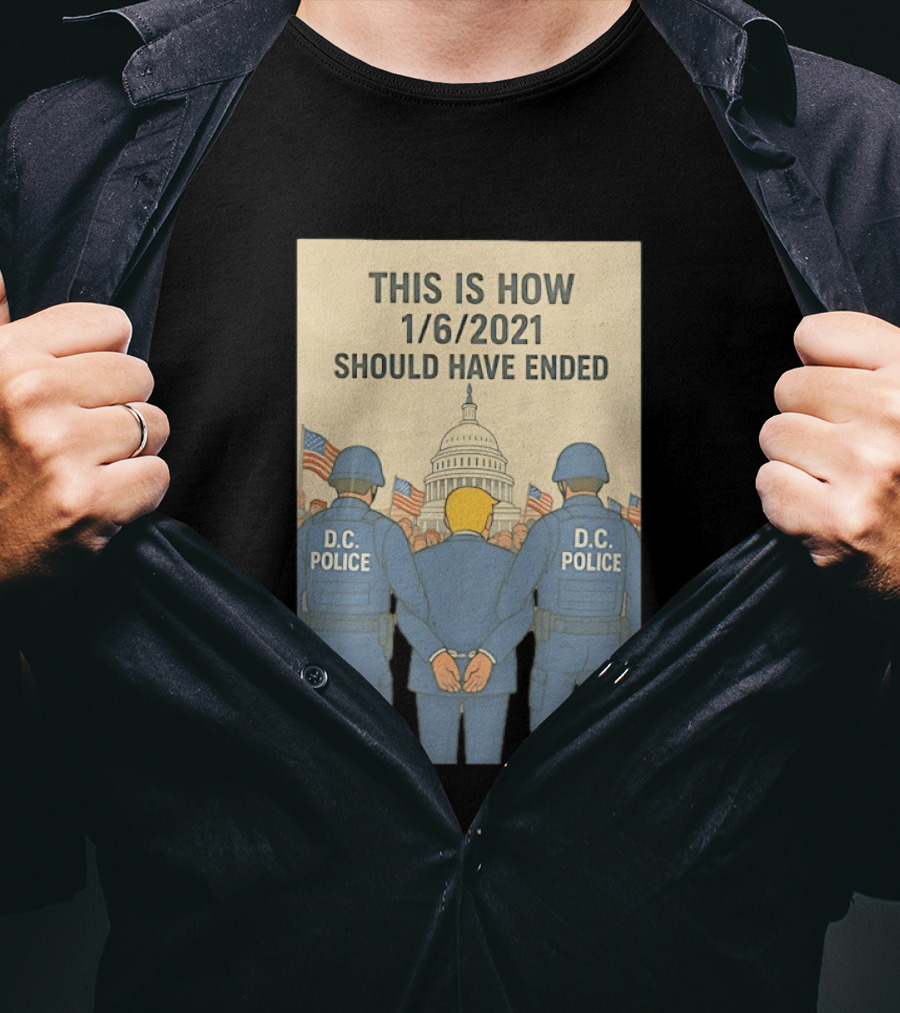 This Is How 1/6/2021 Should Have Ended DC Police Arrest Trump Capitol Background T-Shirt