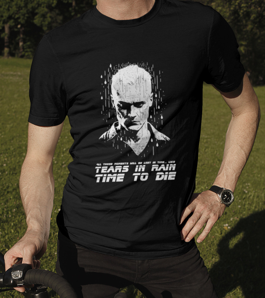 Tears In Rain Time To Die All Those Moments Lost In Time T-Shirt