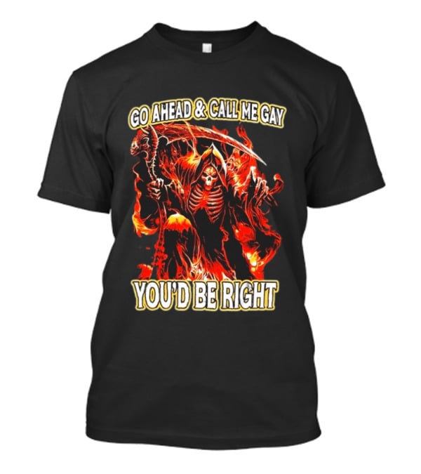 Go Ahead And Call Me Gay Skeleton Death You'd Be Right Flames T-Shirt