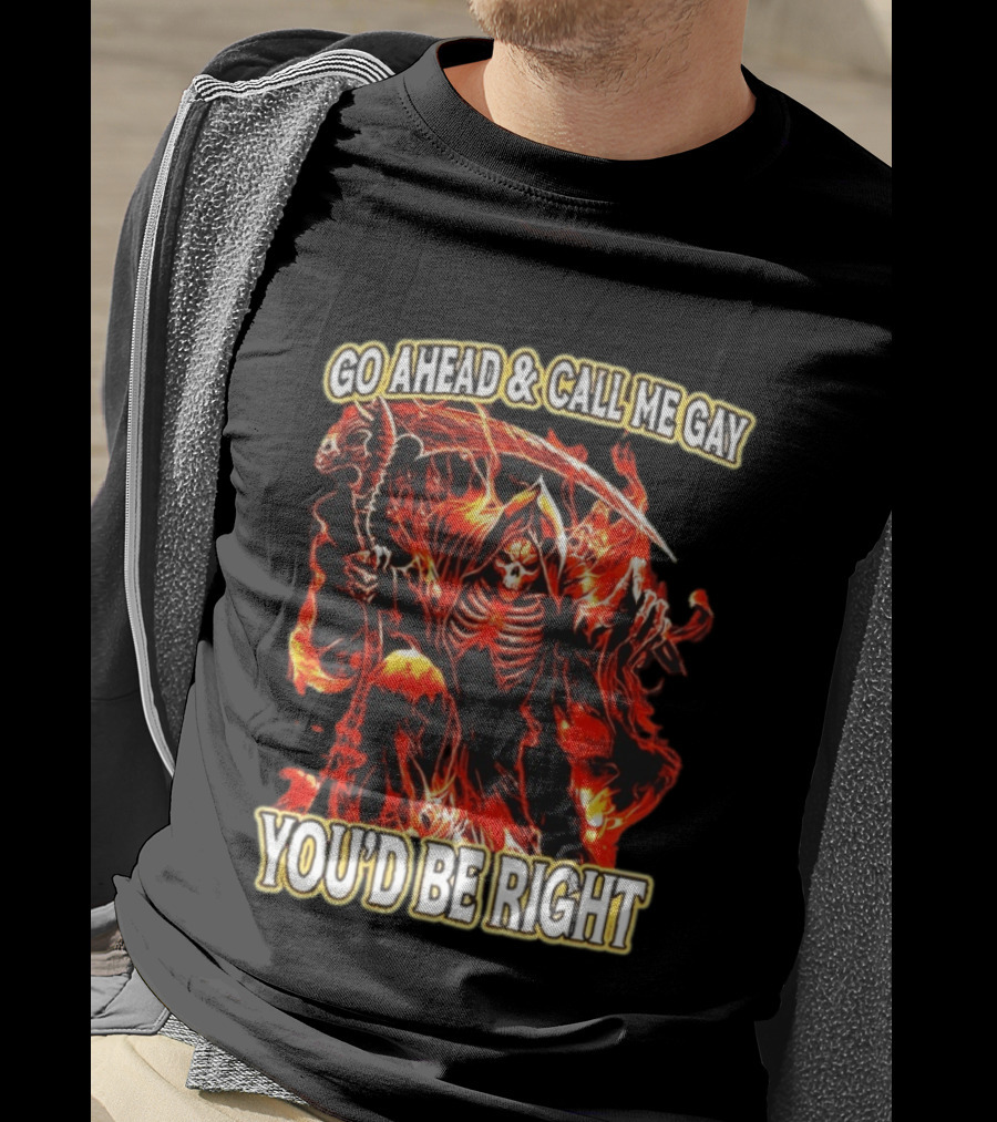 Go Ahead And Call Me Gay Skeleton Death You'd Be Right Flames T-Shirt