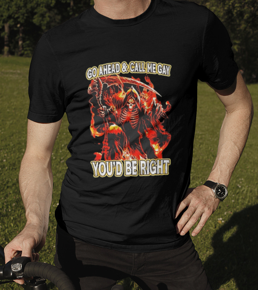Go Ahead And Call Me Gay Skeleton Death You'd Be Right Flames T-Shirt