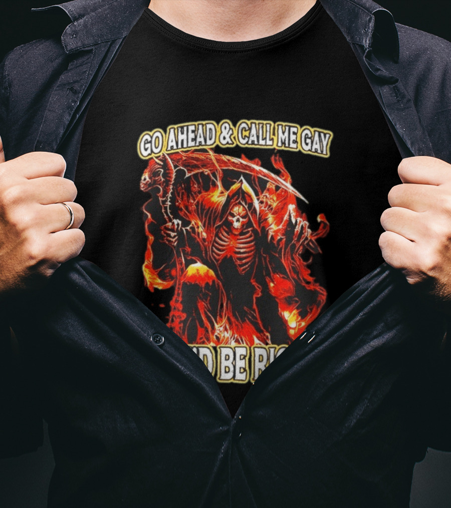 Go Ahead And Call Me Gay Skeleton Death You'd Be Right Flames T-Shirt