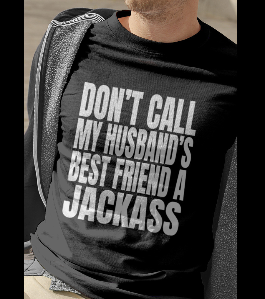 Don’t Call My Husband’s Best Friend A Jackass T-Shirt