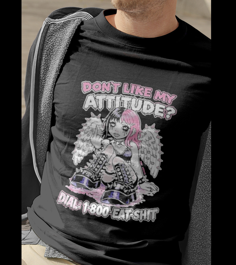 Don’t Like My Attitude Dial 1 800 Eat Shit T-Shirt
