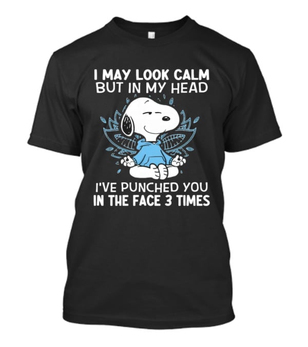 Snoopy I May Look Calm But In My Head I’ve Punched You In The Face 3 Times T-Shirt