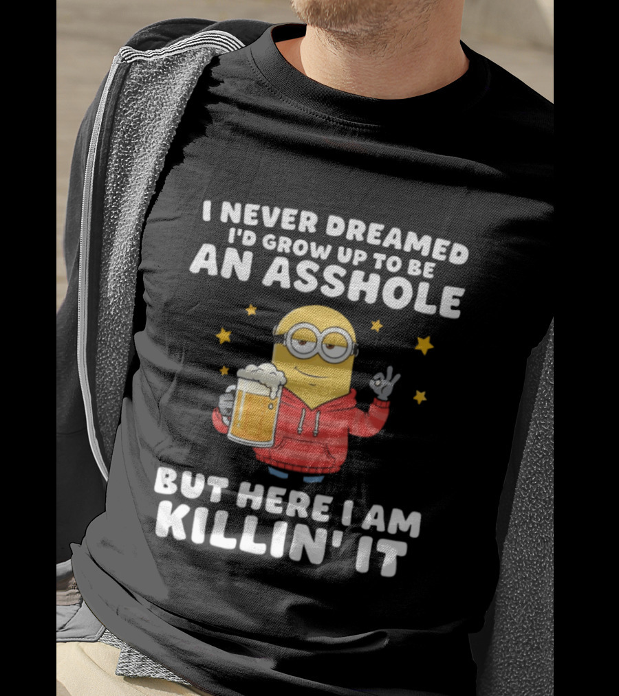Minion I Never Dreamed I'd Grow Up To Be An Asshole But Here I Am Killin' It Funny Meme T-Shirt