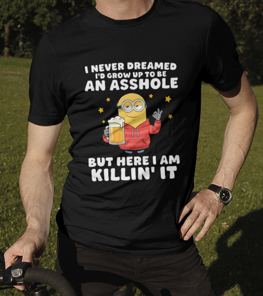 Minion I Never Dreamed I'd Grow Up To Be An Asshole But Here I Am Killin' It Funny Meme T-Shirt