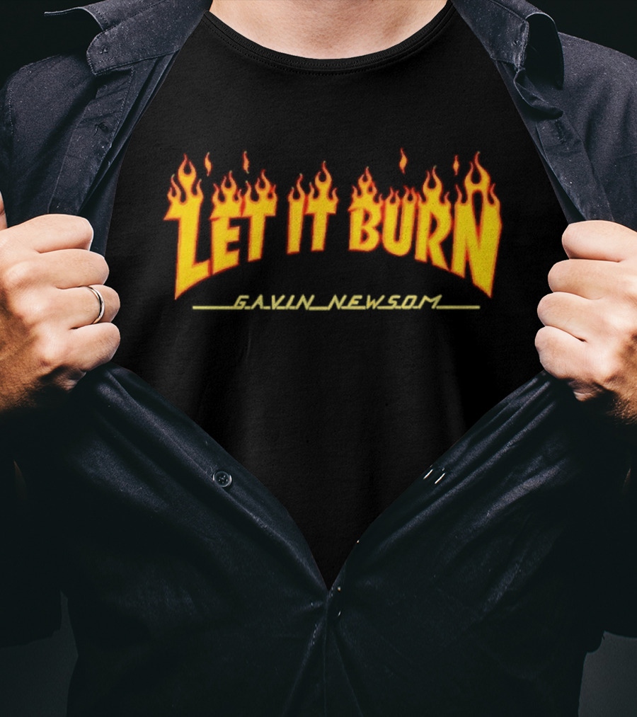 Gavin Newsom Let It Burn Flame T-Shirt