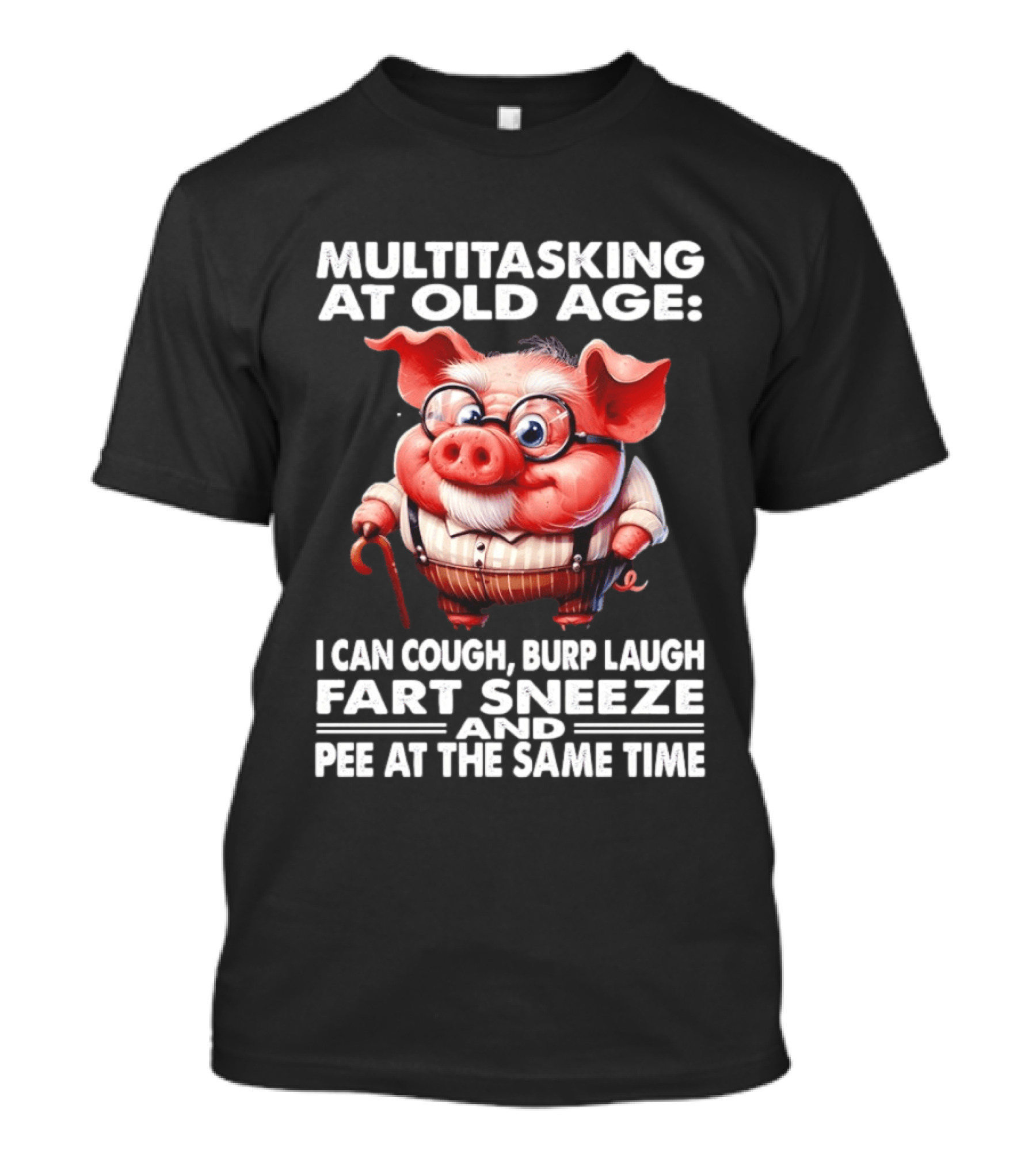 Multitasking At Old Age I Can Cough Burp Laugh Fart Sneeze And Pee At The Same Time Pig T-Shirt