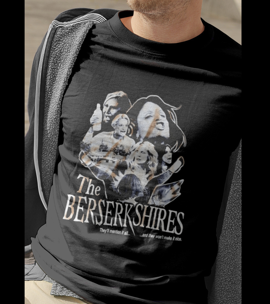 The Berserkshires They’ll Mention It All And They Won’t Make It Nice T-Shirt