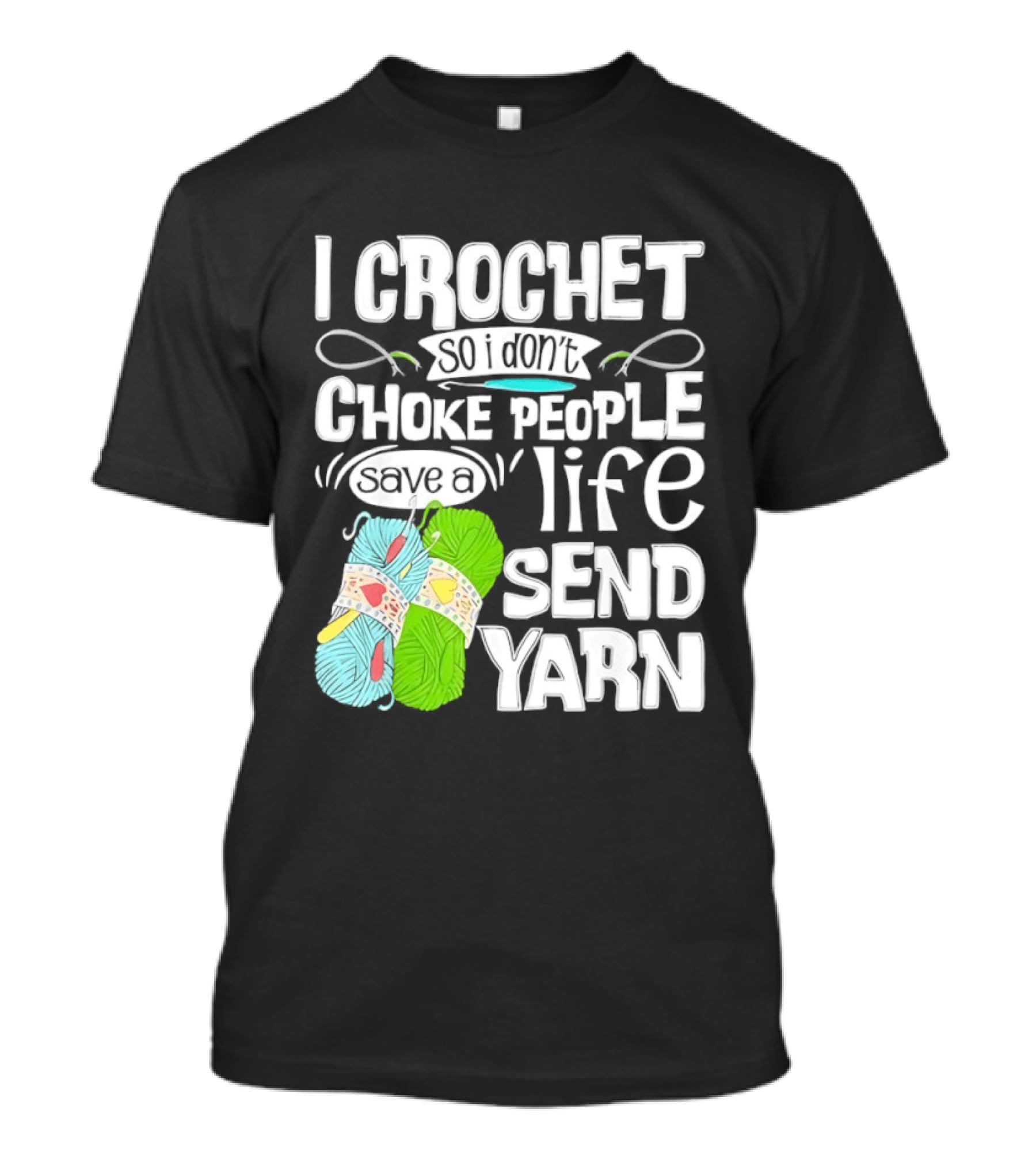 I Crochet So I Don’t Choke People A Life Send Yarn T-Shirt