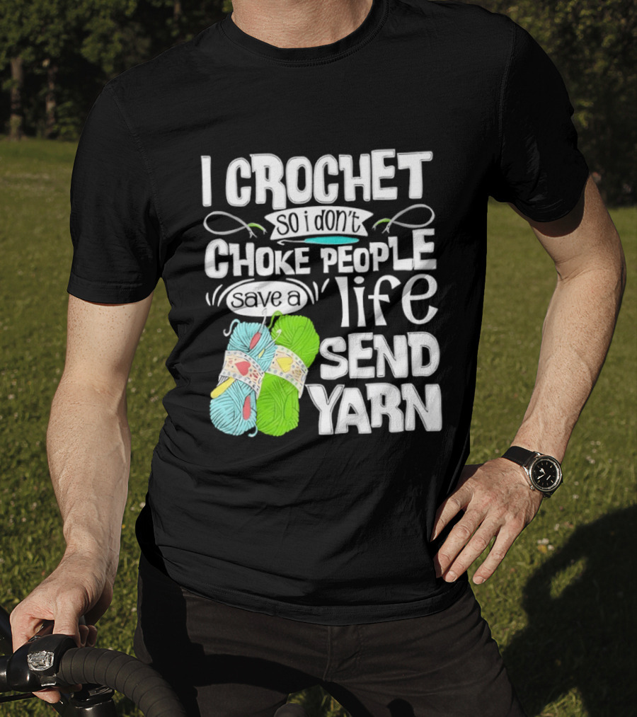 I Crochet So I Don’t Choke People A Life Send Yarn T-Shirt