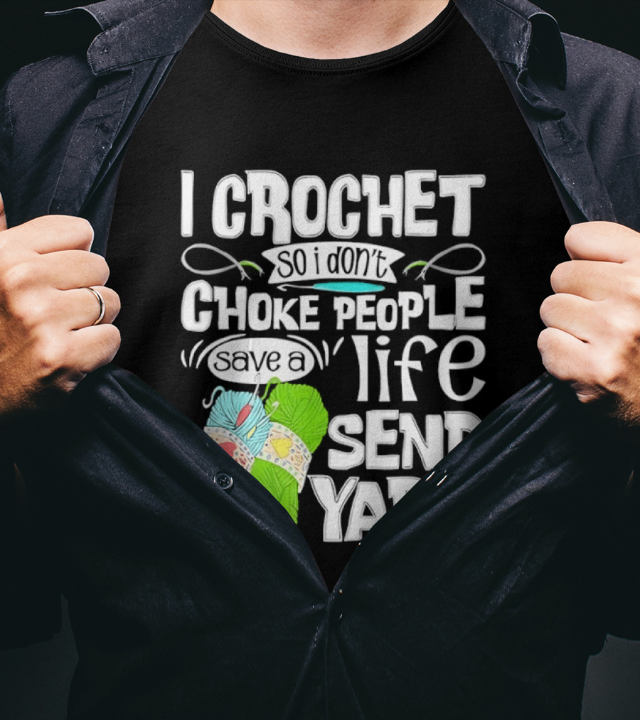 I Crochet So I Don’t Choke People A Life Send Yarn T-Shirt