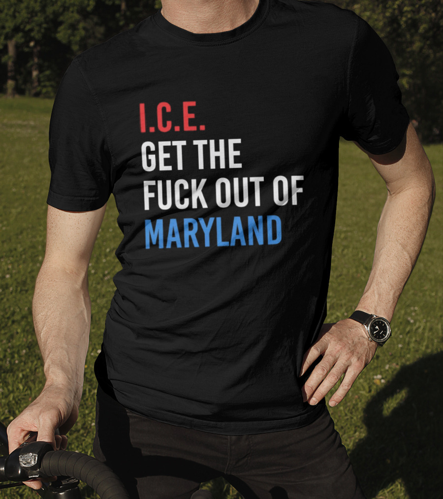 I.C.E. Get The Fuck Out Of Maryland Bold T-Shirt