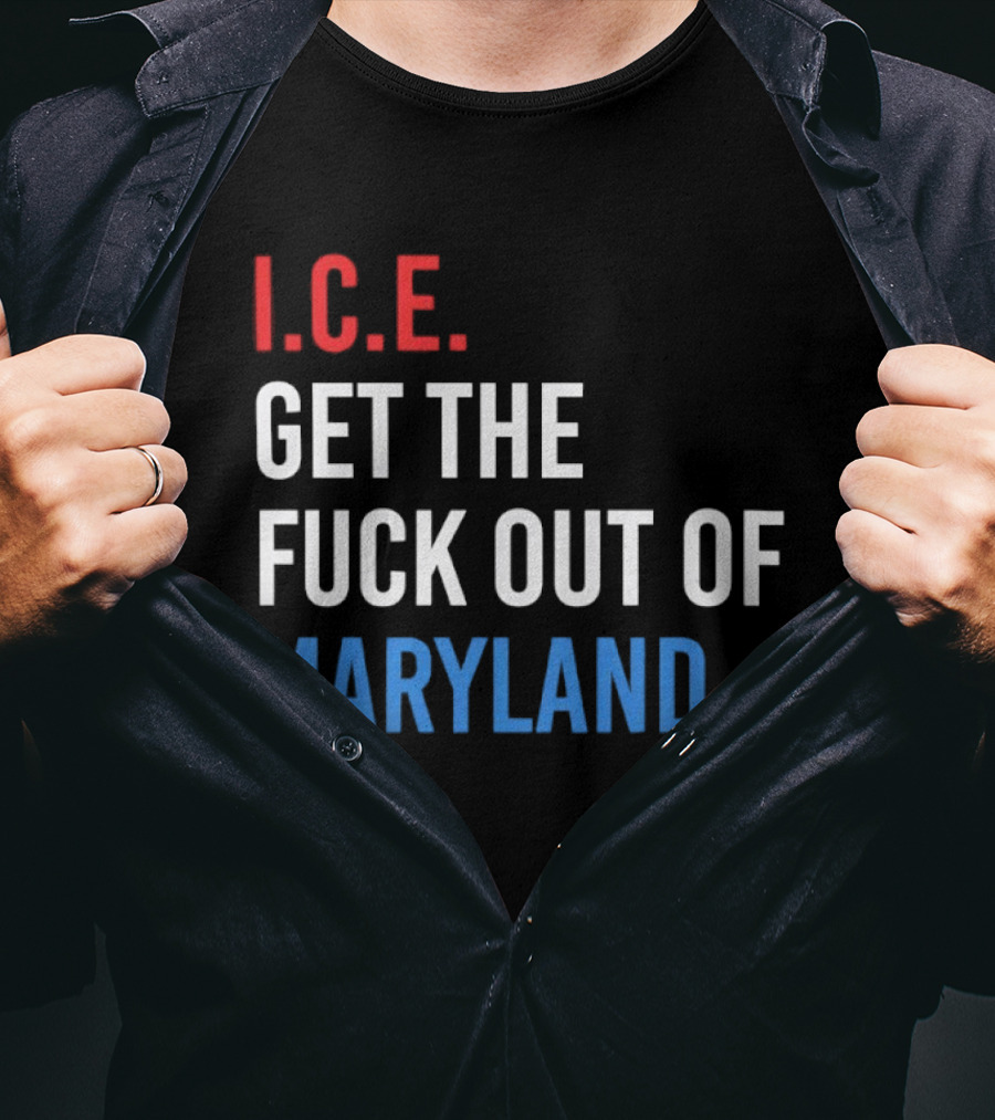 I.C.E. Get The Fuck Out Of Maryland Bold T-Shirt