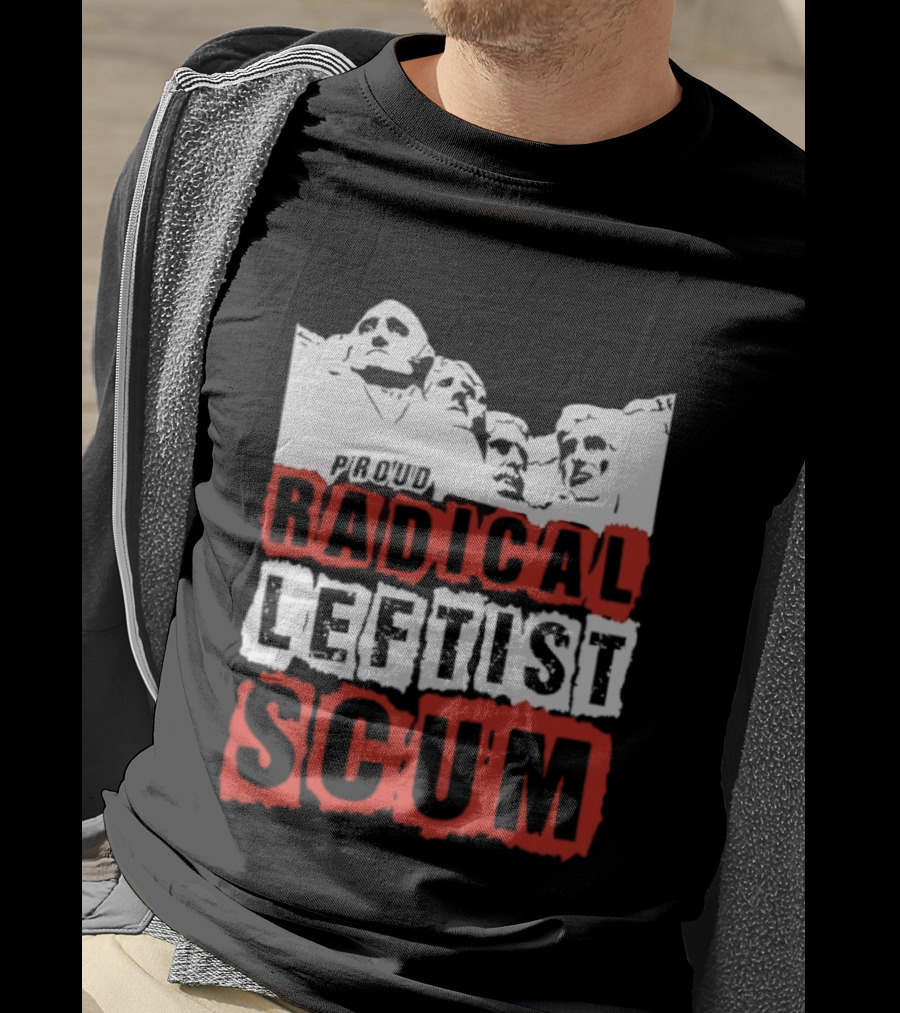 Proud Radical Leftist Scum T-Shirt