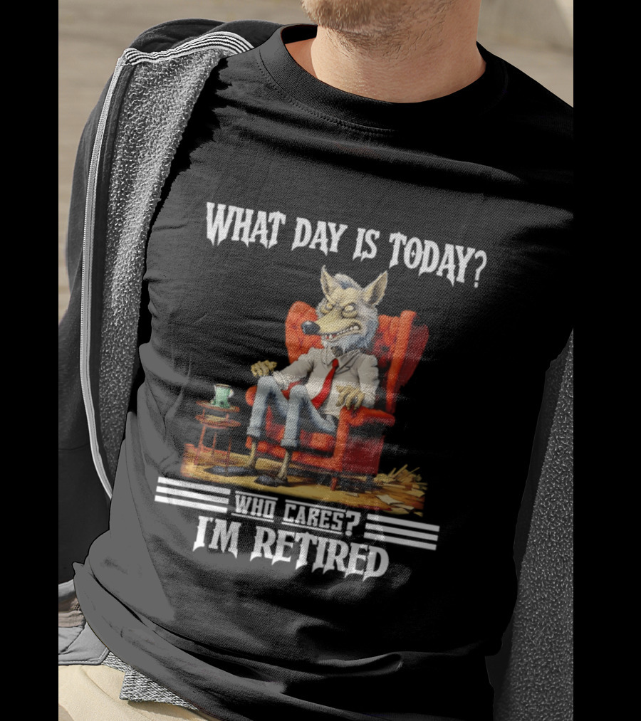 What Day Is Today Who Cares I'm Retired Wolf T-Shirt