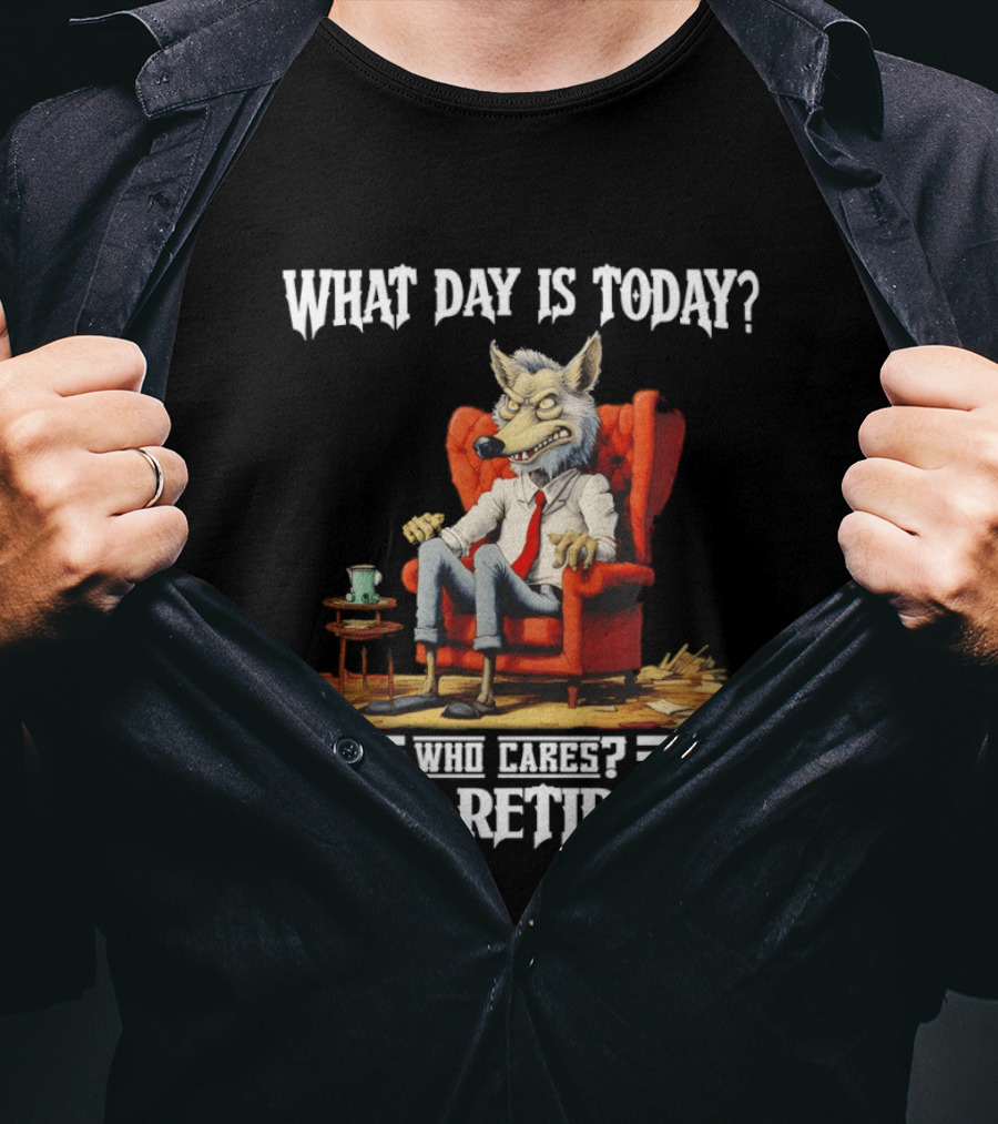 What Day Is Today Who Cares I'm Retired Wolf T-Shirt
