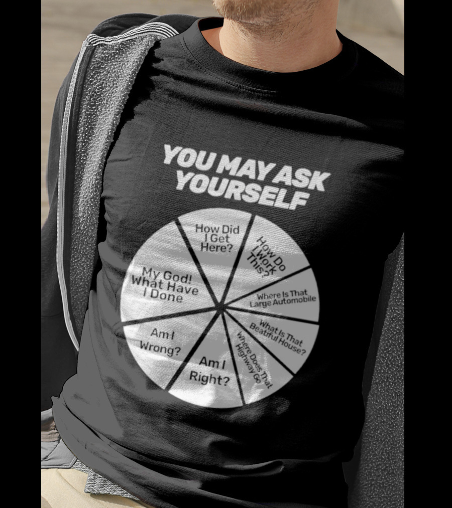 You May Ask Yourself Wheel My God What Have I Done How Did I Get Here Am I Wrong T-Shirt