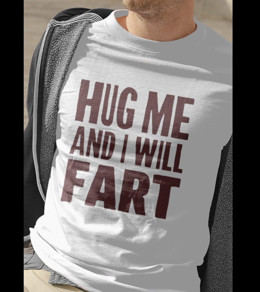 Hug Me And I Will Fart Joke T-Shirt