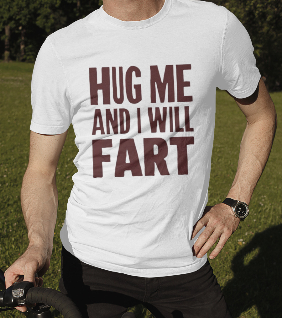 Hug Me And I Will Fart Joke T-Shirt