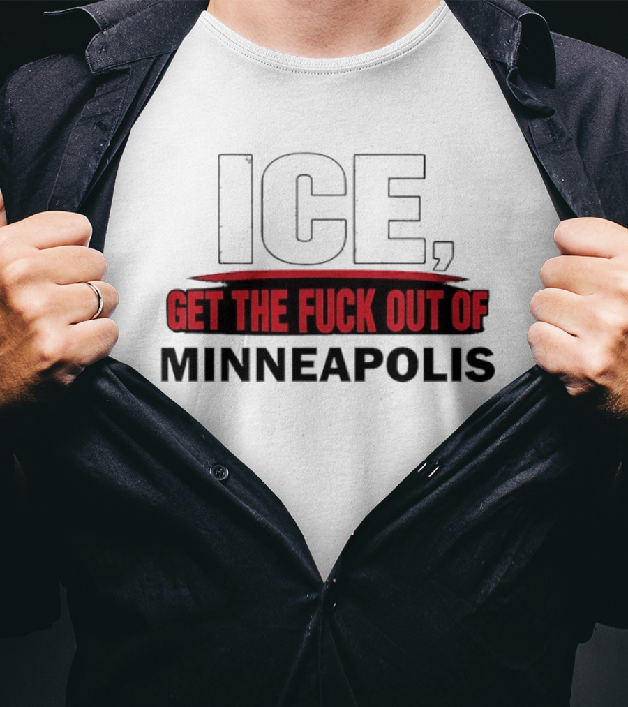 ICE Get The Fuck Out Of Minneapolis T-Shirt