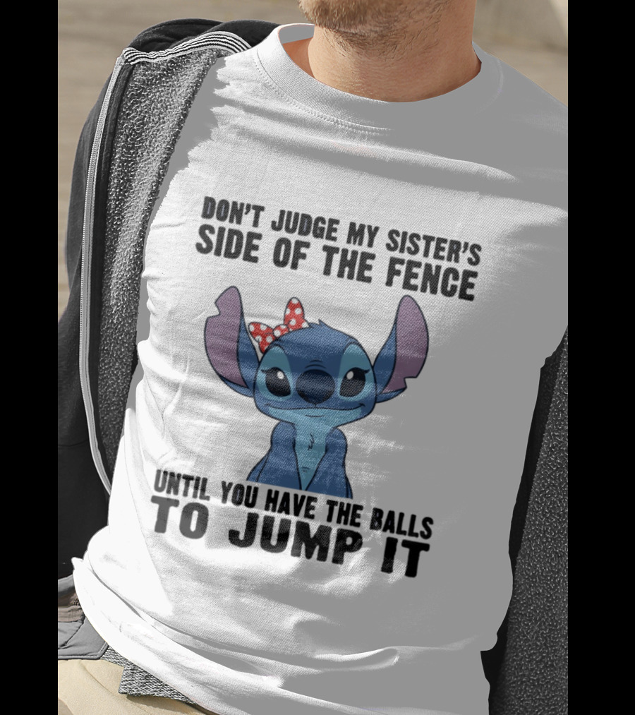 Stitch Don’t Judge My Sister’s Side Of The Fence Until You Have The Balls To Jump It T-Shirt