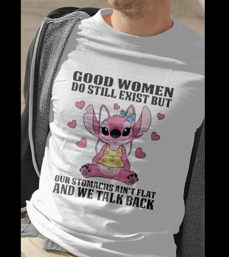 Stitch Good Women Do Still Exist But Our Stomachs Ain't Flat And We Talk Back Cute Hearts T-Shirt