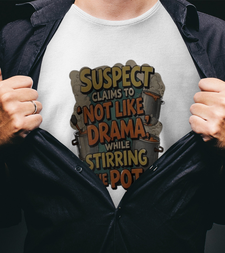 Suspect Claims To Not Like Drama While Stirring The Pot Cooking Humor T-Shirt
