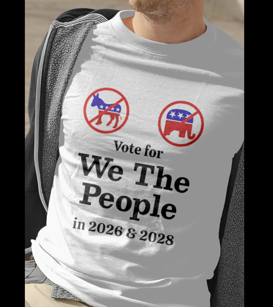 Vote For We The People In 2026 And 2028 No Donkey No Elephant T-Shirt