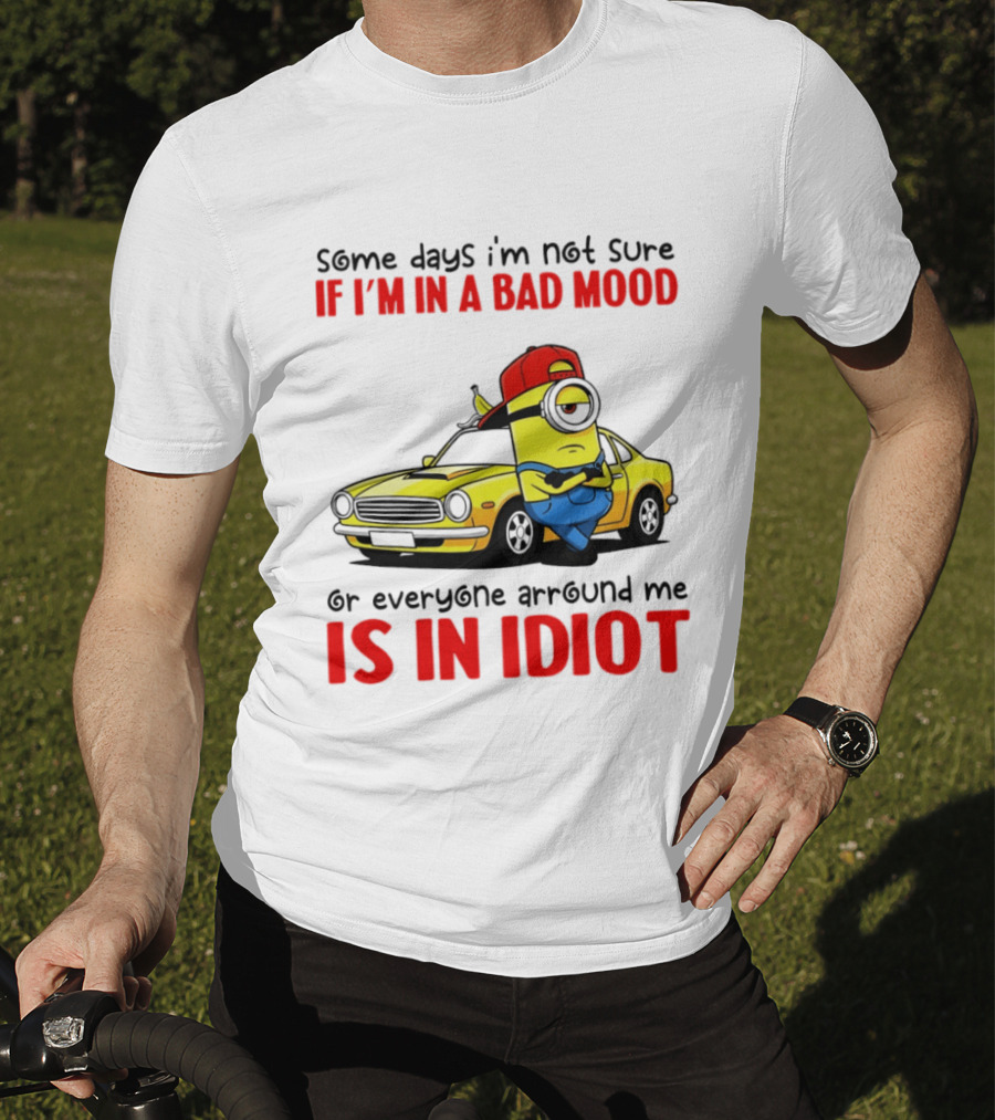 Minion Some Days I'm Not Sure If I'm In A Bad Mood Or Everyone Around Me Is An Idiot Car T-Shirt