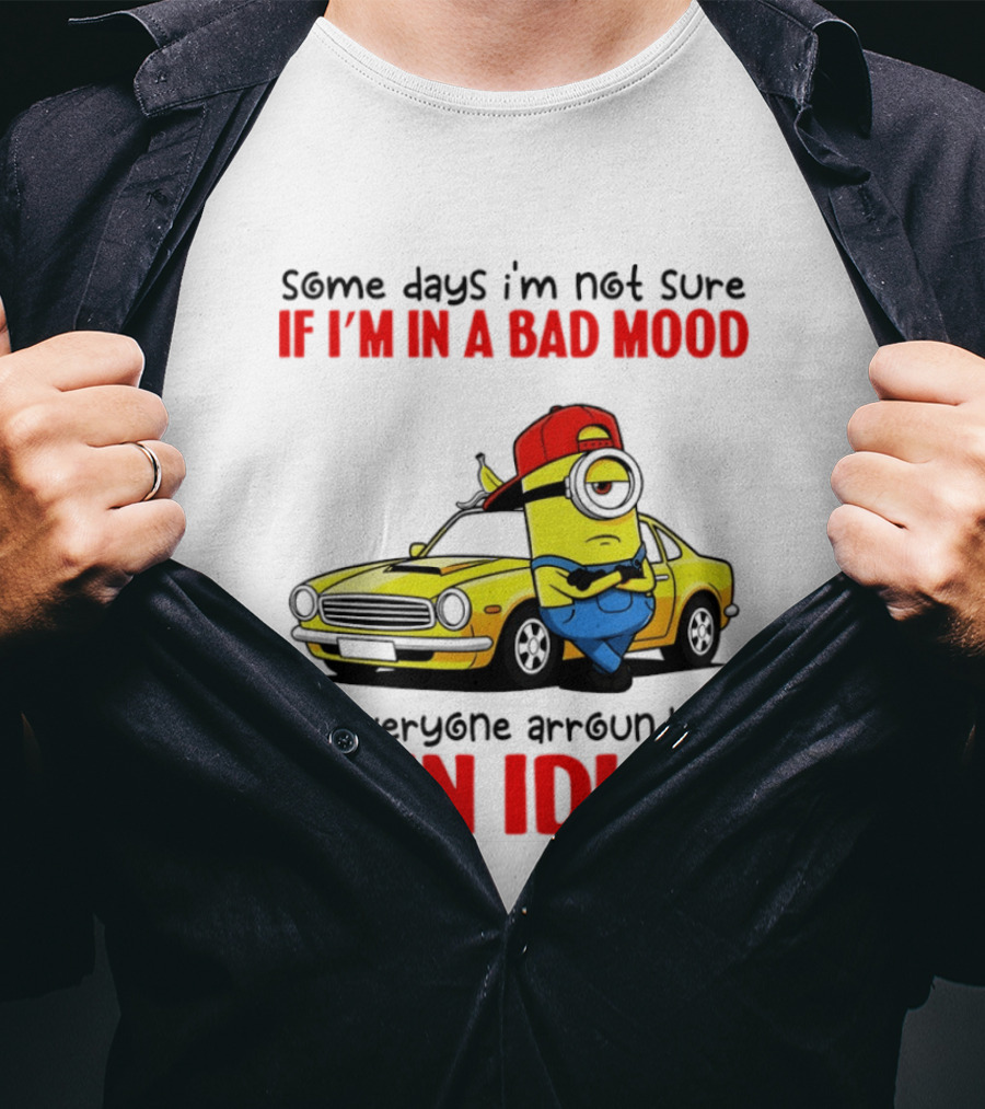 Minion Some Days I'm Not Sure If I'm In A Bad Mood Or Everyone Around Me Is An Idiot Car T-Shirt