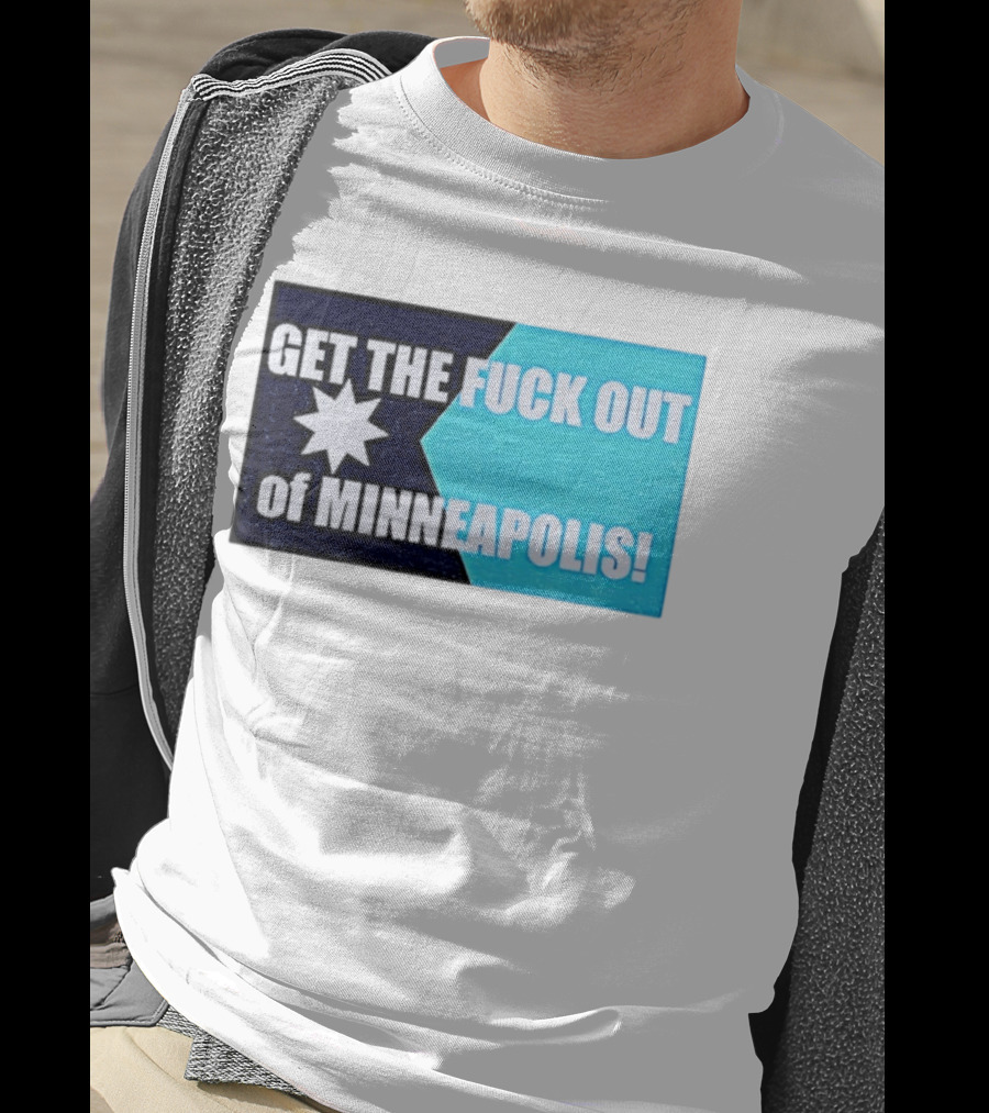 Get The Fuck Out Of Minneapolis Protest Star T-Shirt