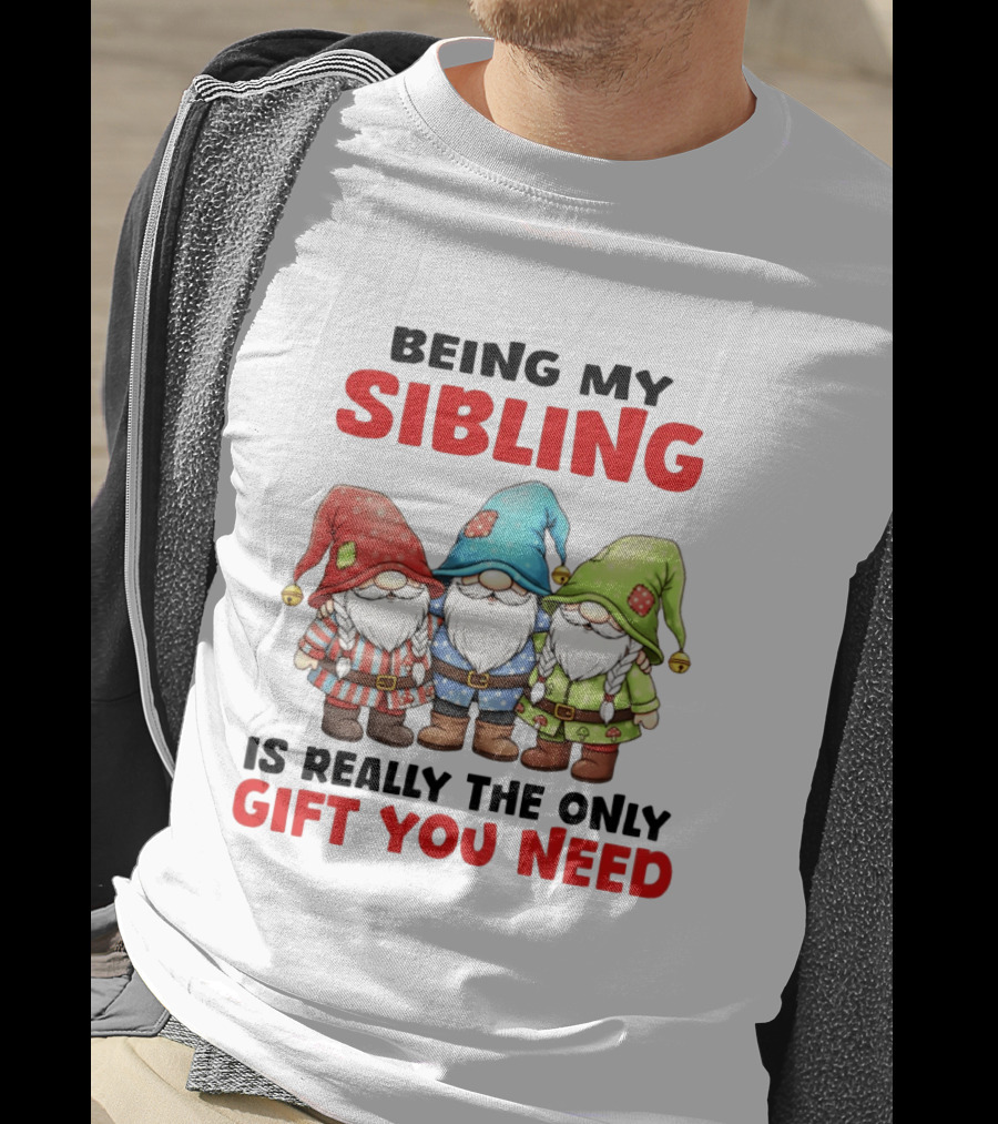Being My Sibling Gnome Trio Is Really The Only Gift You Need T-Shirt