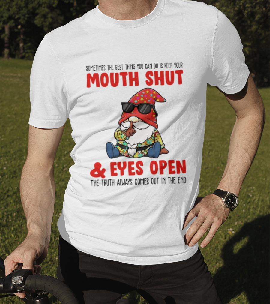 Gnome Keep Your Mouth Shut Eyes Open Truth Always Comes Out T-Shirt