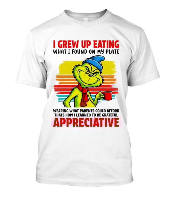 Grinch I Grew Up Eating What I Found On My Plate Wearing What Parents Could Afford Grateful Appreciative T-Shirt
