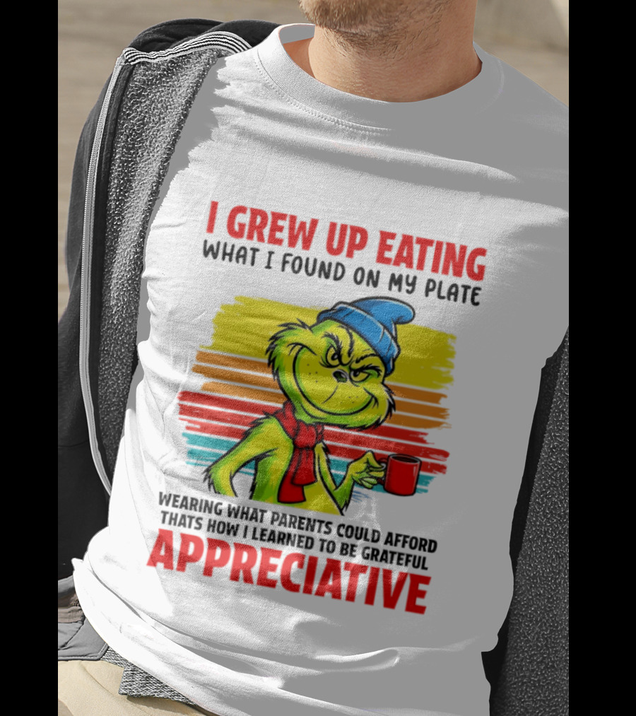 Grinch I Grew Up Eating What I Found On My Plate Wearing What Parents Could Afford Grateful Appreciative T-Shirt