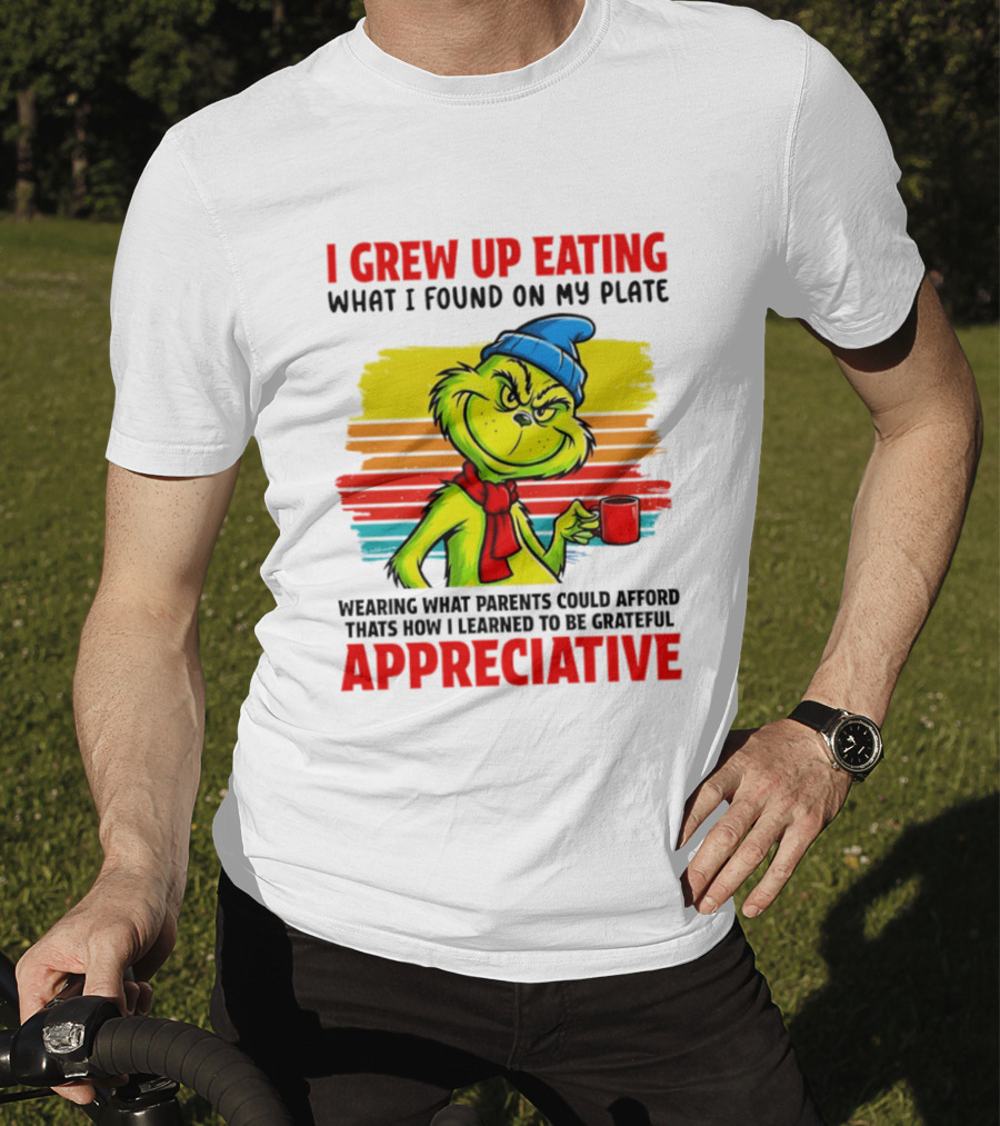 Grinch I Grew Up Eating What I Found On My Plate Wearing What Parents Could Afford Grateful Appreciative T-Shirt