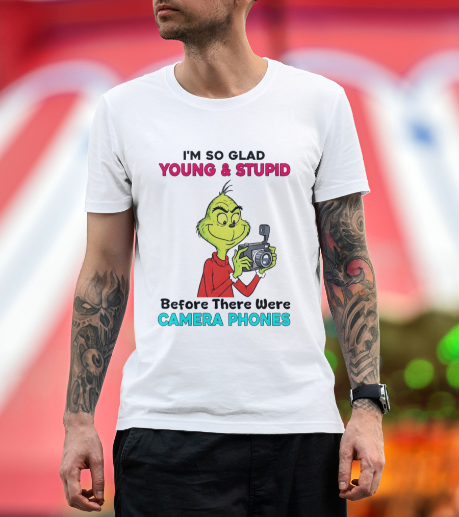 I'm So Glad Young & Stupid Before There Were Camera Phones Grinch T-Shirt
