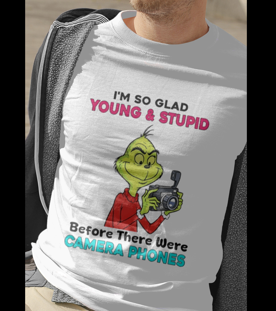 I'm So Glad Young & Stupid Before There Were Camera Phones Grinch T-Shirt