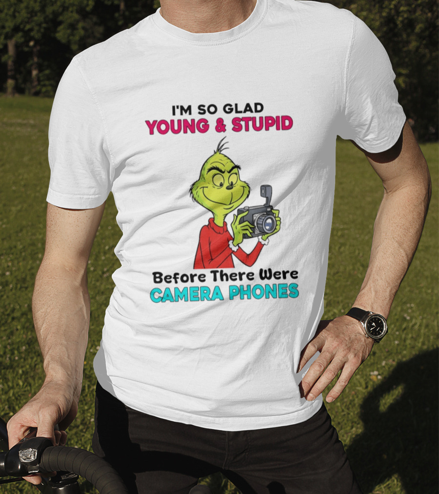 I'm So Glad Young & Stupid Before There Were Camera Phones Grinch T-Shirt