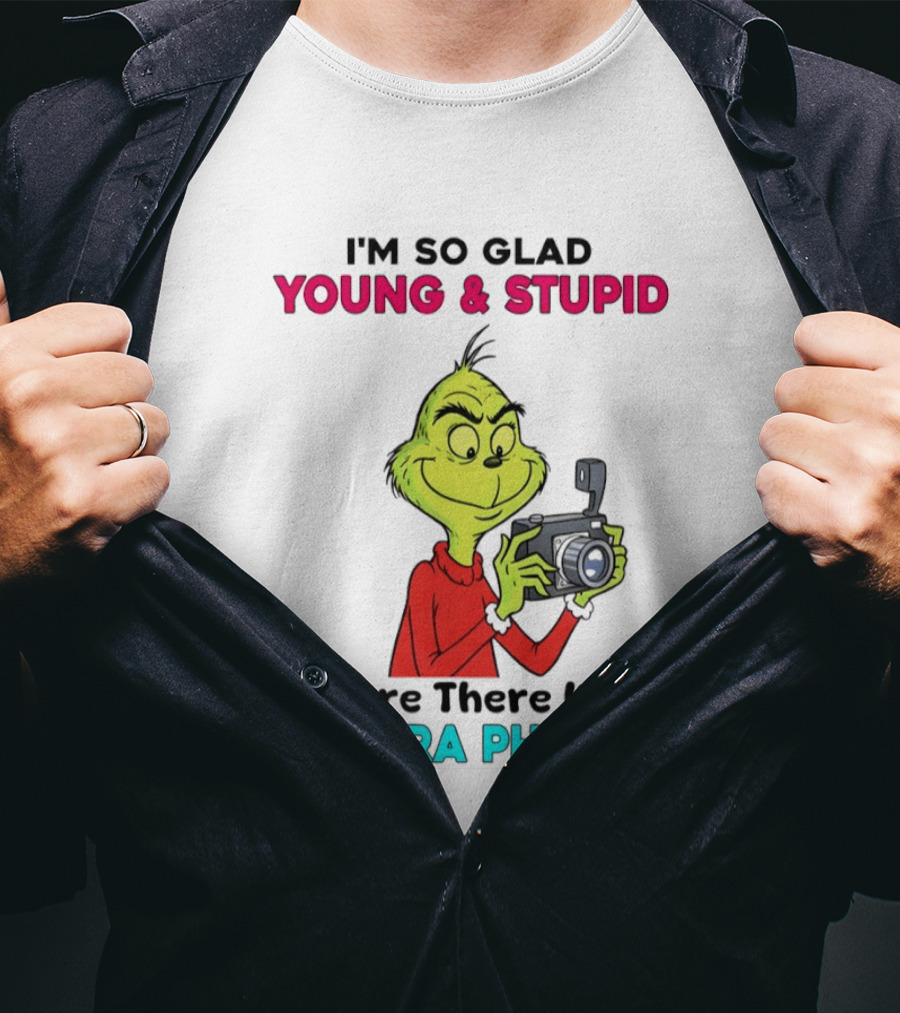 I'm So Glad Young & Stupid Before There Were Camera Phones Grinch T-Shirt