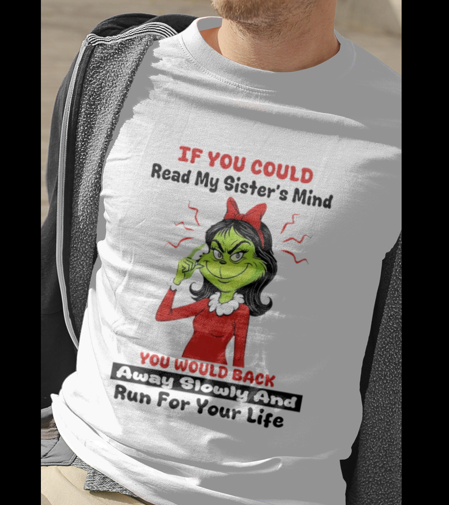 Grinch If You Could Read My Sister's Mind You Would Back Away Slowly And Run For Your Life T-Shirt